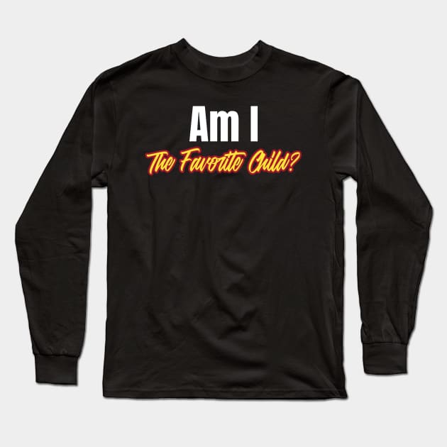 Am I the Favorite Child? Funny Favorite Child Long Sleeve T-Shirt by ThreadSupreme